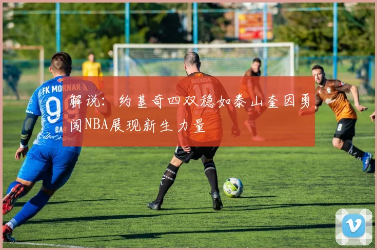 解说：约基奇四双稳如泰山奎因勇闯NBA展现新生力量